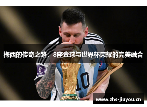 梅西的传奇之路：8座金球与世界杯荣耀的完美融合