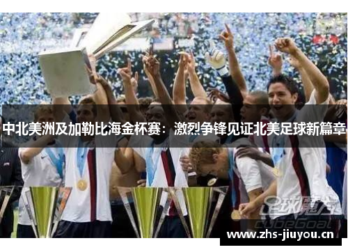 中北美洲及加勒比海金杯赛：激烈争锋见证北美足球新篇章