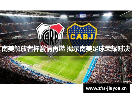 南美解放者杯激情再燃 揭示南美足球荣耀对决