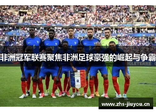 非洲冠军联赛聚焦非洲足球豪强的崛起与争霸