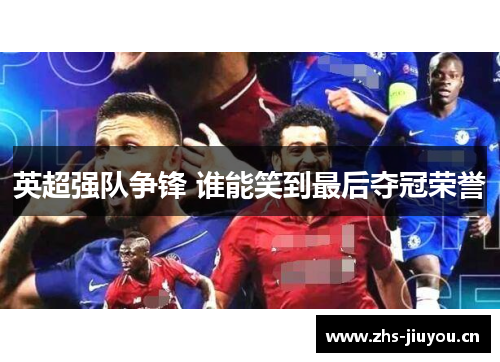 英超强队争锋 谁能笑到最后夺冠荣誉